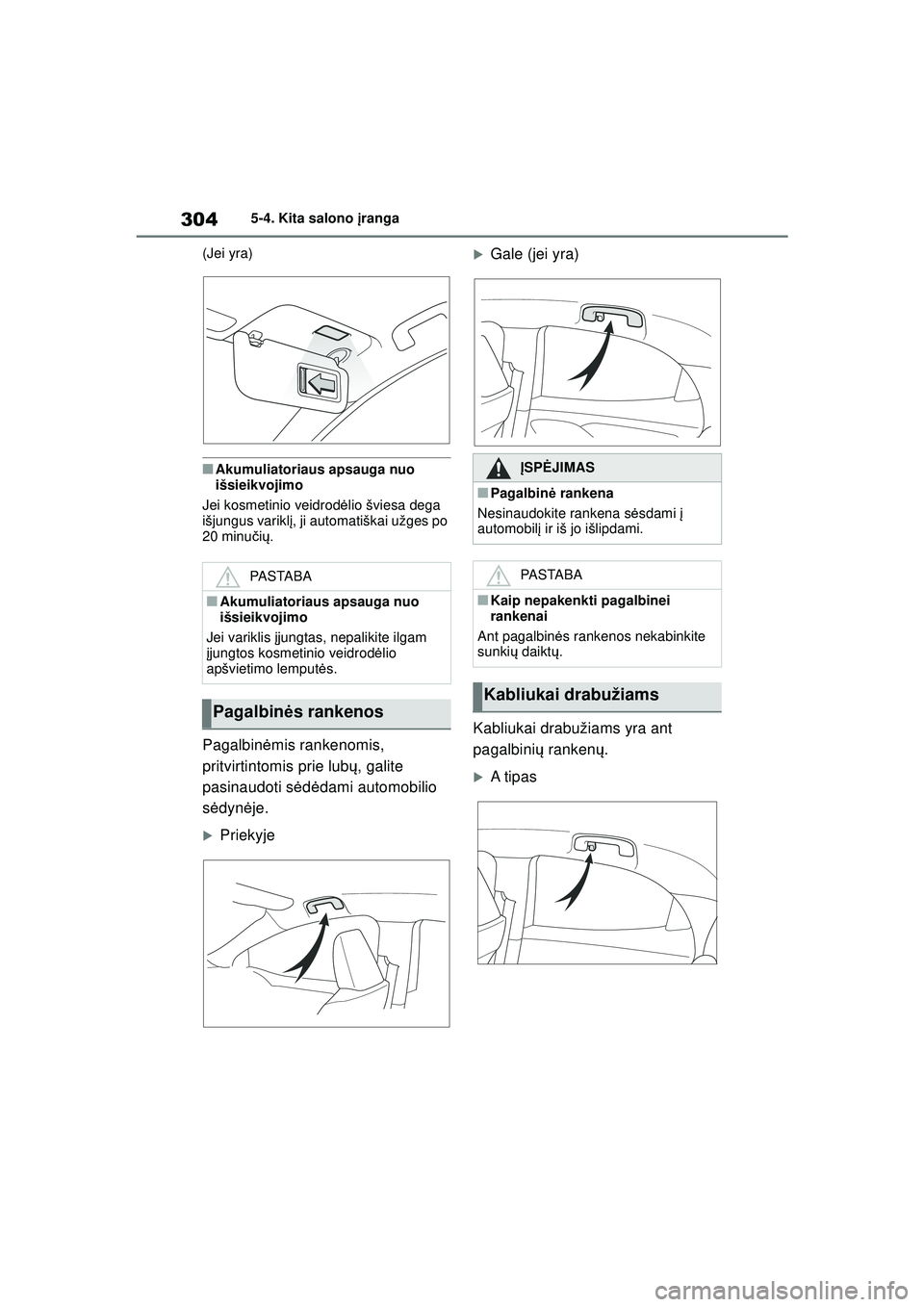 TOYOTA YARIS 2022  Eksploatavimo vadovas (in Lithuanian) 304
Owners Manual_Europe_M52M05_LT
5-4. Kita salono įranga
(Jei yra)
■Akumuliatoriaus apsauga nuo 
išsieikvojimo
Jei kosmetinio veidrod ėlio šviesa dega 
išjungus varikl į, ji automatiškai u
