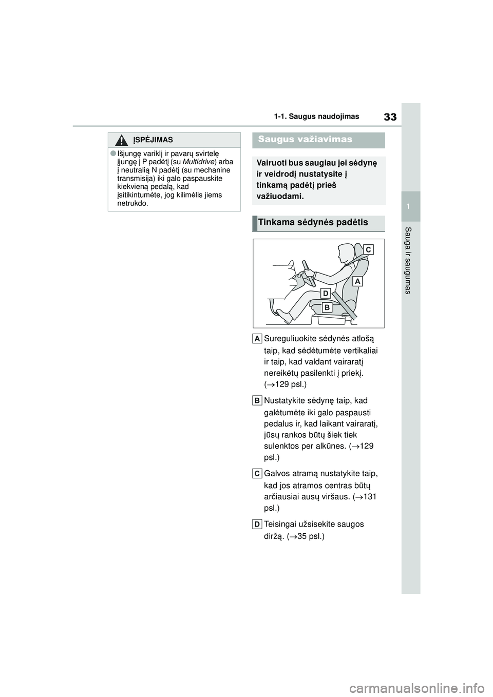 TOYOTA YARIS 2022  Eksploatavimo vadovas (in Lithuanian) 33
1
Owners Manual_Europe_M52M05_LT
1-1. Saugus naudojimas
Sauga ir saugumas
Sureguliuokite sėdynė s atloš ą 
taip, kad s ėd ėtum ėte vertikaliai 
ir taip, kad valdant vairarat į 
nereik ėtų