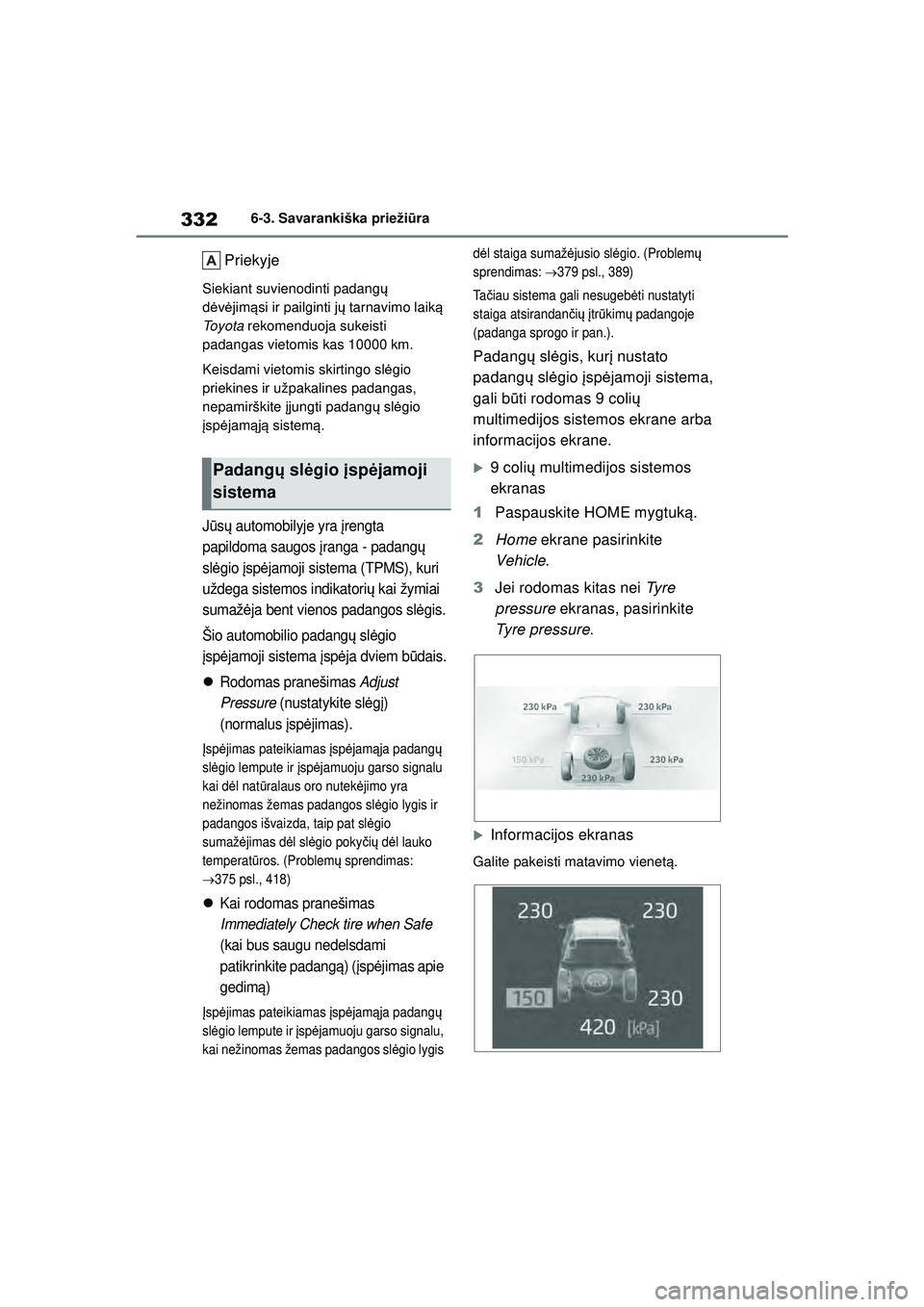 TOYOTA YARIS 2022  Eksploatavimo vadovas (in Lithuanian) 332
Owners Manual_Europe_M52M05_LT
6-3. Savarankiška priežiūra
Priekyje
Siekiant suvienodinti padang ų 
d ėvė jim ąsi ir pailginti j ų tarnavimo laik ą 
To y o t a  rekomenduoja sukeisti 
pad