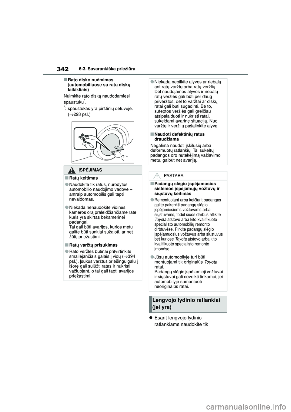 TOYOTA YARIS 2022  Eksploatavimo vadovas (in Lithuanian) 342
Owners Manual_Europe_M52M05_LT
6-3. Savarankiška priežiūra
■Rato disko nuė mimas 
(automobiliuose su rat ų diskų  
laikikliais)
Nuimkite rato disk ą naudodamiesi 
spaustuku
*.*: spaustuka