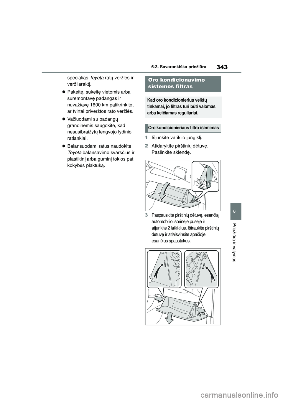TOYOTA YARIS 2022  Eksploatavimo vadovas (in Lithuanian) 343
6
Owners Manual_Europe_M52M05_LT
6-3. Savarankiška priežiūra
Prieži ūra ir valymas
specialias  To y o t a ratų veržles ir 
veržliarakt į.
 Pakeit ę, sukeit ę vietomis arba 
suremonta