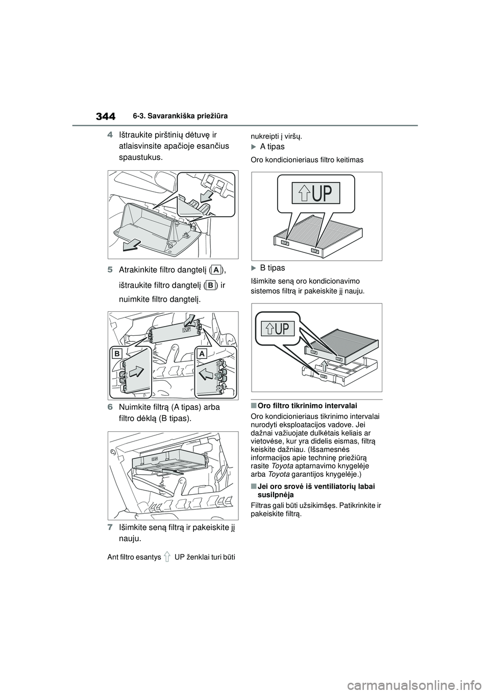 TOYOTA YARIS 2022  Eksploatavimo vadovas (in Lithuanian) 344
Owners Manual_Europe_M52M05_LT
6-3. Savarankiška priežiūra
4 Ištraukite pirštini ų d ėtuv ę ir 
atlaisvinsite apa čioje esan čius 
spaustukus.
5 Atrakinkite filtro dangtel į (), 
ištra