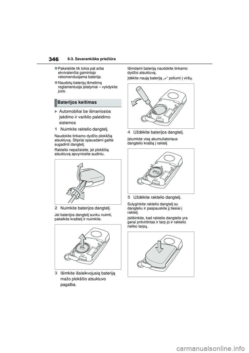 TOYOTA YARIS 2022  Eksploatavimo vadovas (in Lithuanian) 346
Owners Manual_Europe_M52M05_LT
6-3. Savarankiška priežiūra
●Pakeiskite tik tokia pat arba 
ekvivalen čia gamintojo 
rekomenduojama baterija.
●Naudot ų baterij ų išmetim ą 
reglamentuoj