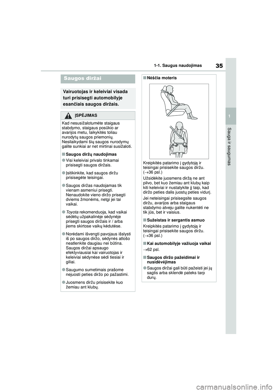 TOYOTA YARIS 2022  Eksploatavimo vadovas (in Lithuanian) 35
1
Owners Manual_Europe_M52M05_LT
1-1. Saugus naudojimas
Sauga ir saugumas
Saugos diržai
Vairuotojas ir keleiviai visada 
turi prisisegti automobilyje 
esančiais saugos diržais.
ĮSPĖ JIMAS
Kad 