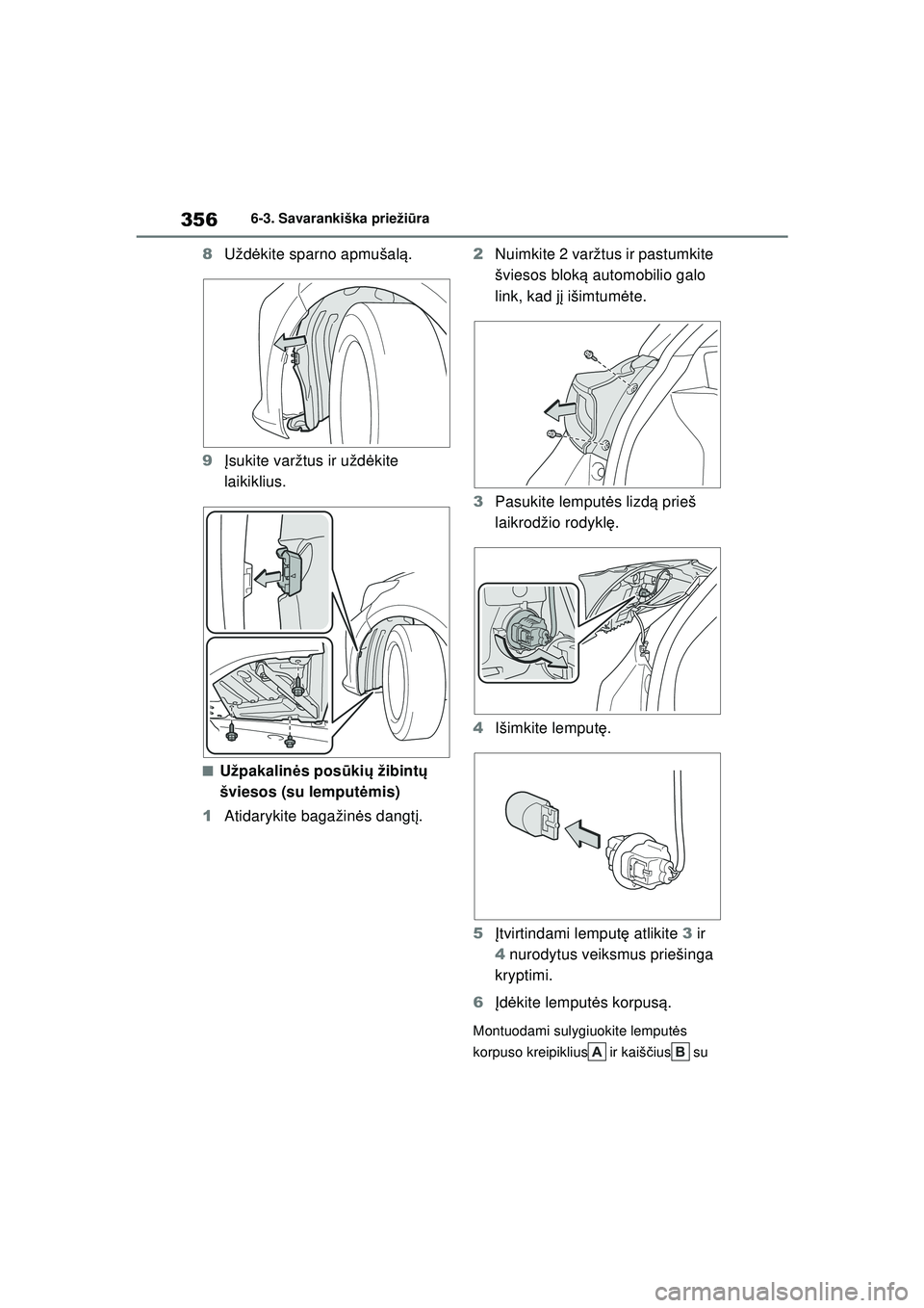 TOYOTA YARIS 2022  Eksploatavimo vadovas (in Lithuanian) 356
Owners Manual_Europe_M52M05_LT
6-3. Savarankiška priežiūra
8 Užd ėkite sparno apmušal ą.
9 Įsukite varžtus ir užd ėkite 
laikiklius.
■Užpakalin ės pos ūki ų žibint ų 
šviesos (
