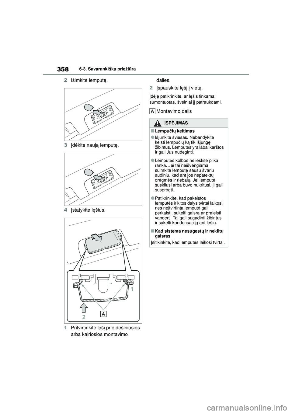 TOYOTA YARIS 2022  Eksploatavimo vadovas (in Lithuanian) 358
Owners Manual_Europe_M52M05_LT
6-3. Savarankiška priežiūra
2 Išimkite lemputę .
3 Įd ėkite nauj ą lemput ę.
4 Įstatykite l ęšius.
1 Pritvirtinkite lę šį prie dešiniosios 
arba kair