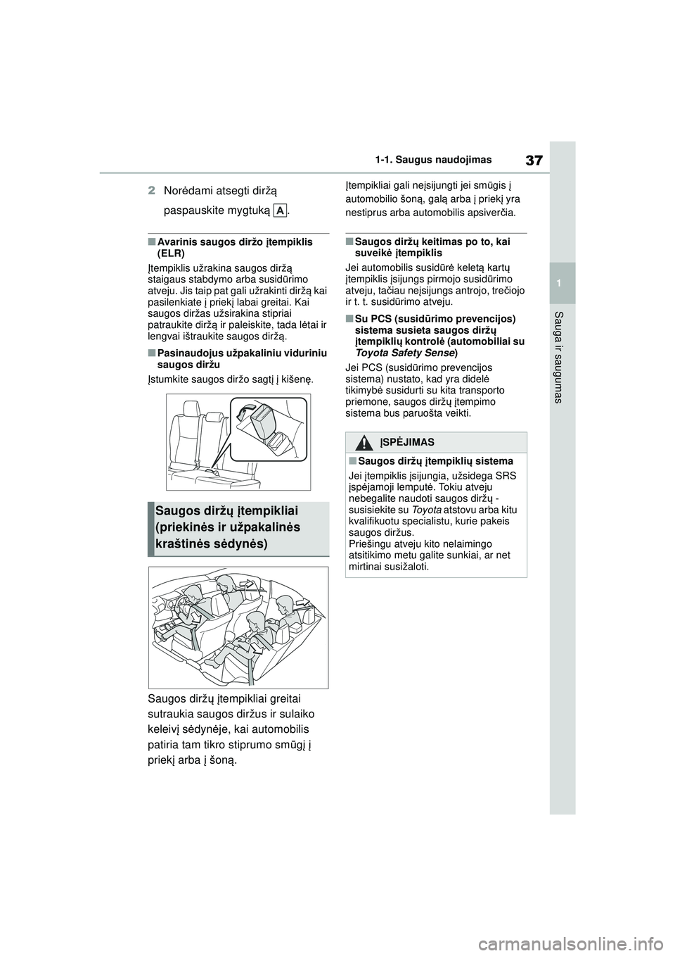 TOYOTA YARIS 2022 Eksploatavimo vadovas (in Lithuanian) 37
1
Owners Manual_Europe_M52M05_LT
1-1. Saugus naudojimas
Sauga ir saugumas
2Nor ėdami atsegti dirž ą
paspauskite mygtuk ą .
■Avarinis saugos diržo įtempiklis
(ELR)
Į tempiklis užrakina TOYOTA YARIS 2022 Eksploatavimo vadovas (in Lithuanian) 37
1
Owners Manual_Europe_M52M05_LT
1-1. Saugus naudojimas
Sauga ir saugumas
2Nor ėdami atsegti dirž ą
paspauskite mygtuk ą .
■Avarinis saugos diržo įtempiklis
(ELR)
Į tempiklis užrakina