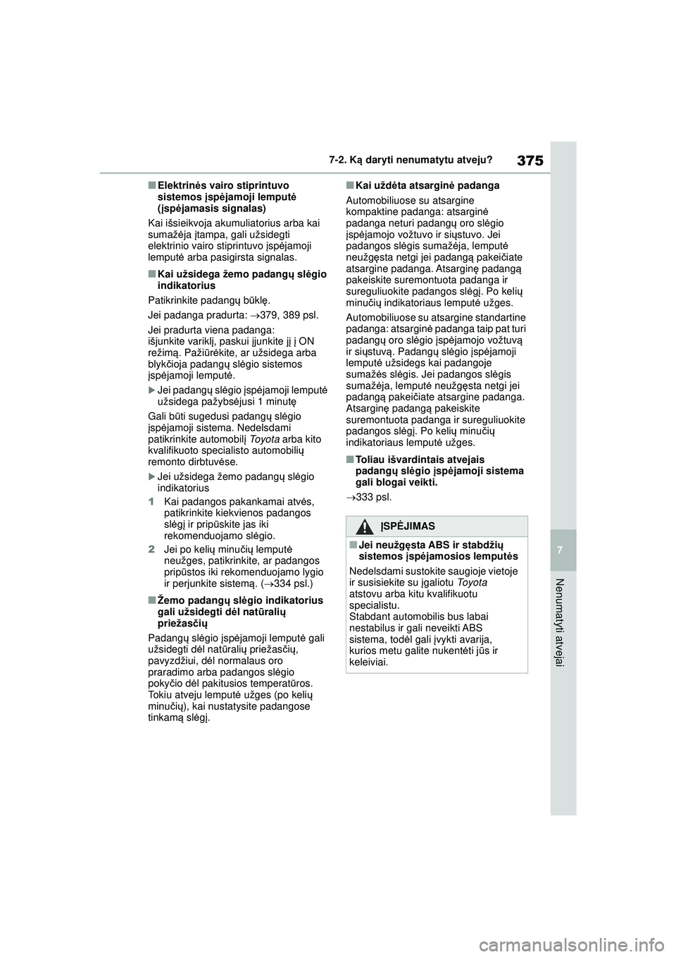 TOYOTA YARIS 2022 Eksploatavimo vadovas (in Lithuanian) 375
7
Owners Manual_Europe_M52M05_LT
7-2. Ką daryti nenumatytu atveju?
Nenumatyti atvejai
■Elektrinė s vairo stiprintuvo
sistemos įsp ėjamoji lemput ė
( įsp ėjamasis signalas)
Kai išsieik TOYOTA YARIS 2022 Eksploatavimo vadovas (in Lithuanian) 375
7
Owners Manual_Europe_M52M05_LT
7-2. Ką daryti nenumatytu atveju?
Nenumatyti atvejai
■Elektrinė s vairo stiprintuvo
sistemos įsp ėjamoji lemput ė
( įsp ėjamasis signalas)
Kai išsieik