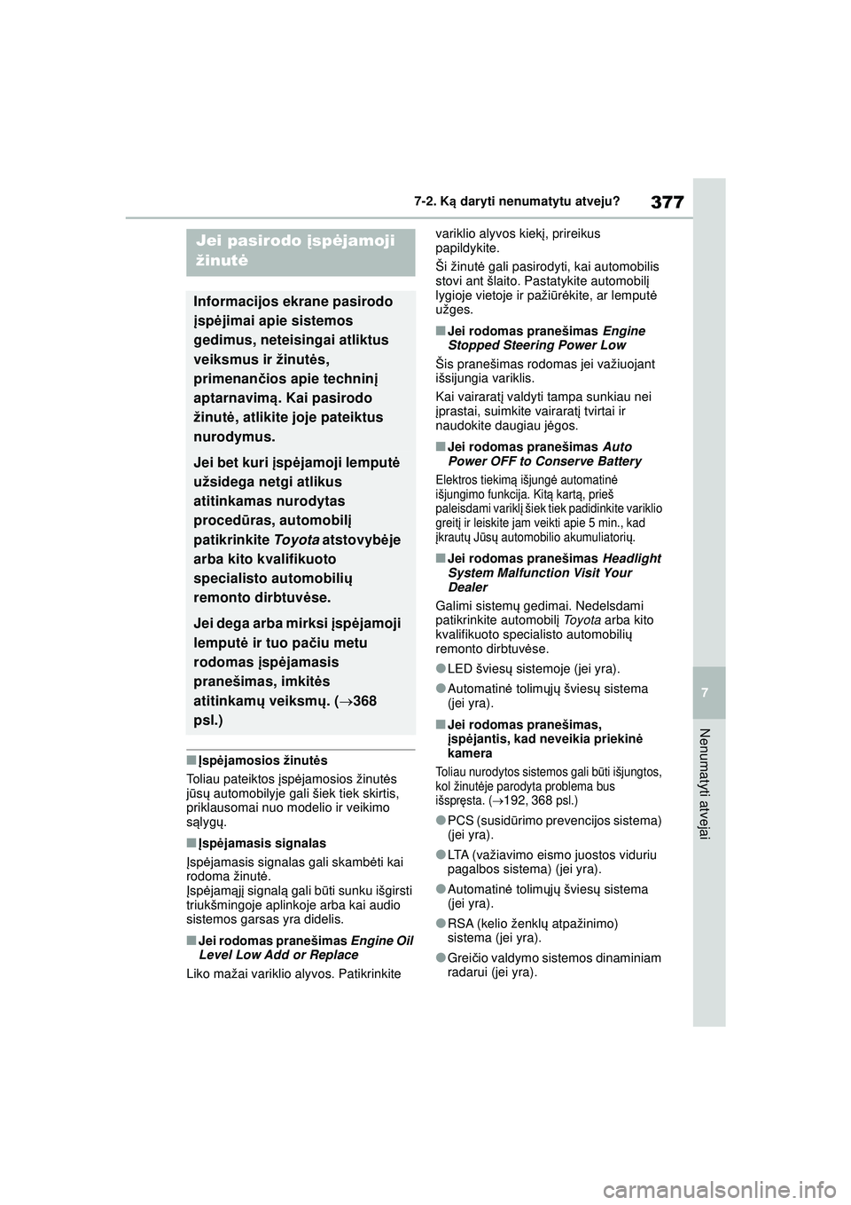 TOYOTA YARIS 2022 Eksploatavimo vadovas (in Lithuanian) 377
7
Owners Manual_Europe_M52M05_LT
7-2. Ką daryti nenumatytu atveju?
Nenumatyti atvejai
■Įsp ėjamosios žinut ės
Toliau pateiktos įsp ėjamosios žinut ės
j ū sų automobilyje gali šiek TOYOTA YARIS 2022 Eksploatavimo vadovas (in Lithuanian) 377
7
Owners Manual_Europe_M52M05_LT
7-2. Ką daryti nenumatytu atveju?
Nenumatyti atvejai
■Įsp ėjamosios žinut ės
Toliau pateiktos įsp ėjamosios žinut ės
j ū sų automobilyje gali šiek