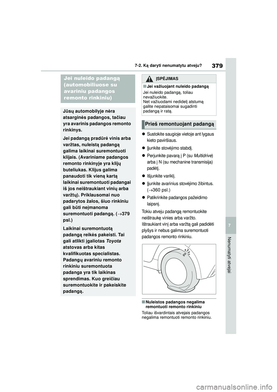 TOYOTA YARIS 2022 Eksploatavimo vadovas (in Lithuanian) 379
7
Owners Manual_Europe_M52M05_LT
7-2. Ką daryti nenumatytu atveju?
Nenumatyti atvejai
Sustokite saugioje vietoje ant lygaus
kieto paviršiaus.
Įjunkite stov ėjimo stabdį .
Perjunkite TOYOTA YARIS 2022 Eksploatavimo vadovas (in Lithuanian) 379
7
Owners Manual_Europe_M52M05_LT
7-2. Ką daryti nenumatytu atveju?
Nenumatyti atvejai
Sustokite saugioje vietoje ant lygaus
kieto paviršiaus.
Įjunkite stov ėjimo stabdį .
Perjunkite