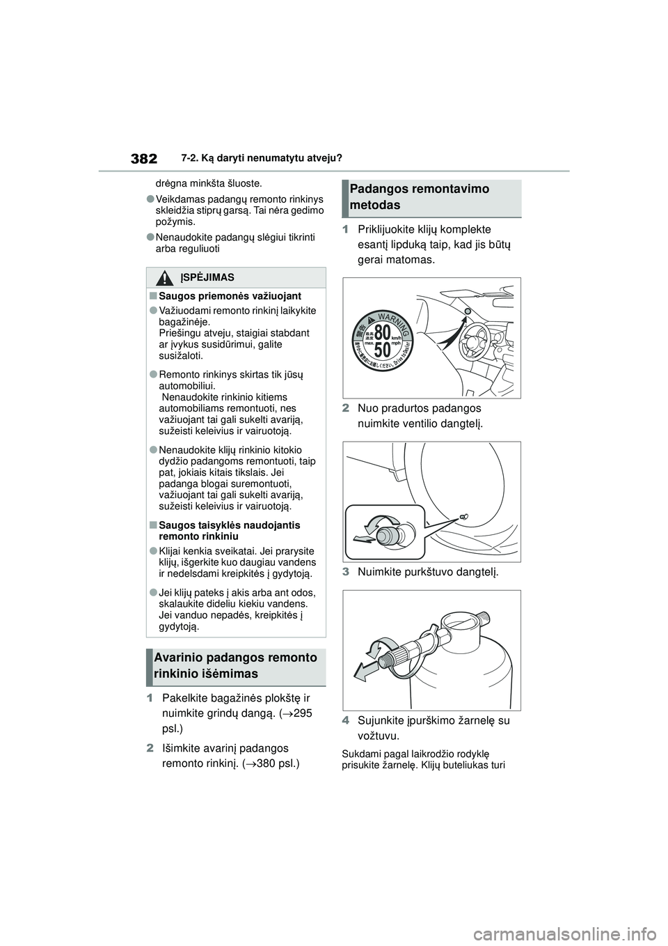 TOYOTA YARIS 2022  Eksploatavimo vadovas (in Lithuanian) 382
Owners Manual_Europe_M52M05_LT
7-2. Ką daryti nenumatytu atveju?
dr ėgna minkšta šluoste.
●Veikdamas padang ų remonto rinkinys 
skleidžia stipr ų gars ą. Tai n ėra gedimo 
požymis.
●