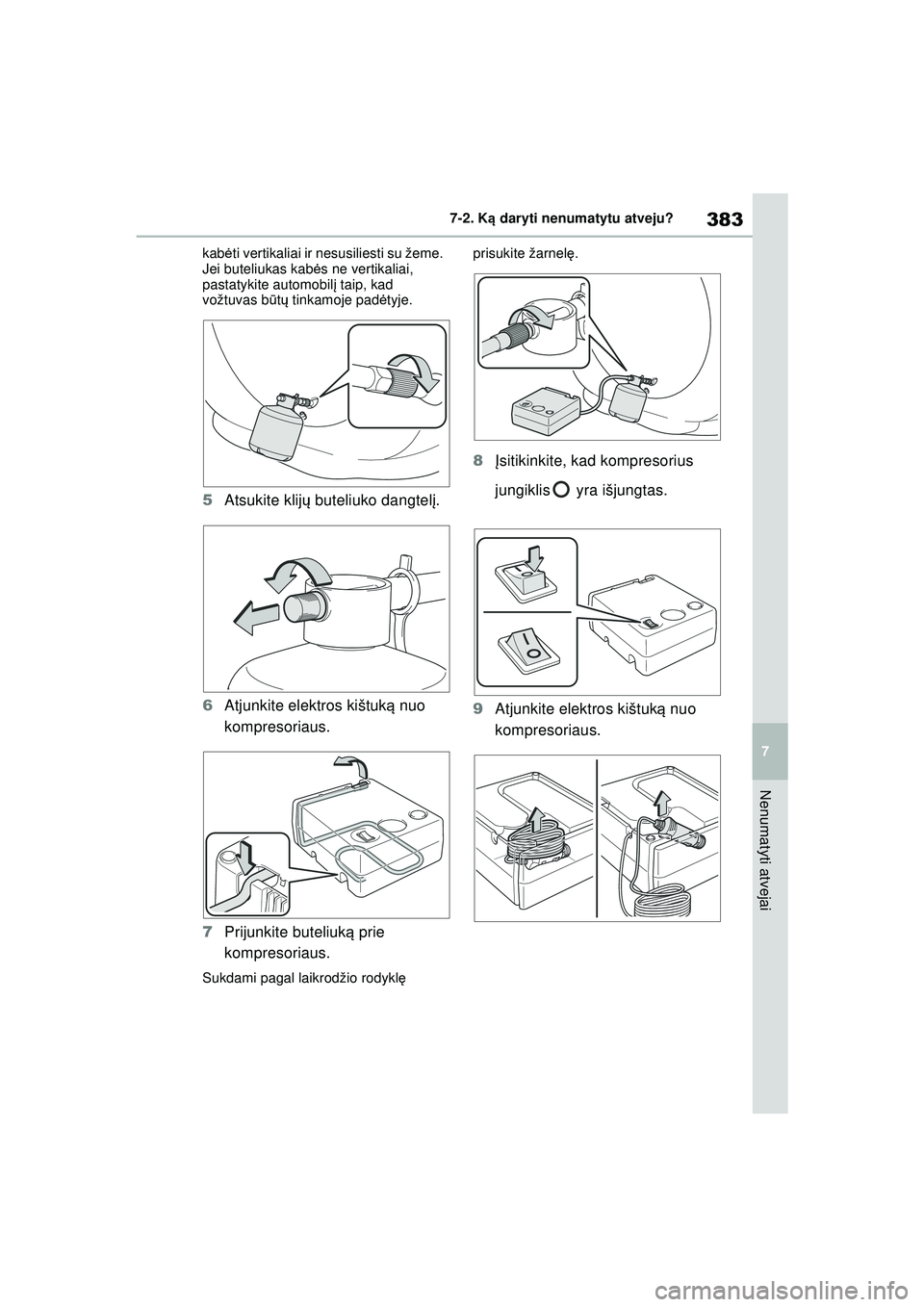 TOYOTA YARIS 2022  Eksploatavimo vadovas (in Lithuanian) 383
7
Owners Manual_Europe_M52M05_LT
7-2. Ką daryti nenumatytu atveju?
Nenumatyti atvejai
kab ėti vertikaliai ir nesusiliesti su žeme. 
Jei buteliukas kabė s ne vertikaliai, 
pastatykite automobil