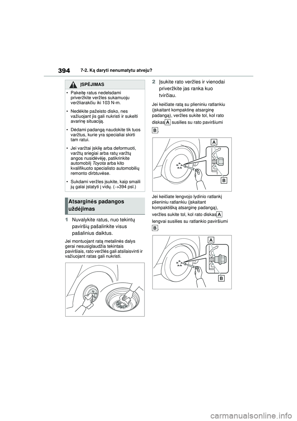 TOYOTA YARIS 2022 Eksploatavimo vadovas (in Lithuanian) 394
Owners Manual_Europe_M52M05_LT
7-2. Ką daryti nenumatytu atveju?
1 Nuvalykite ratus, nuo tekint ų
pavirši ų pašalinkite visus
pašalinius daiktus.
Jei montuojant rat ą metalin ės dalys
g TOYOTA YARIS 2022 Eksploatavimo vadovas (in Lithuanian) 394
Owners Manual_Europe_M52M05_LT
7-2. Ką daryti nenumatytu atveju?
1 Nuvalykite ratus, nuo tekint ų
pavirši ų pašalinkite visus
pašalinius daiktus.
Jei montuojant rat ą metalin ės dalys
g
