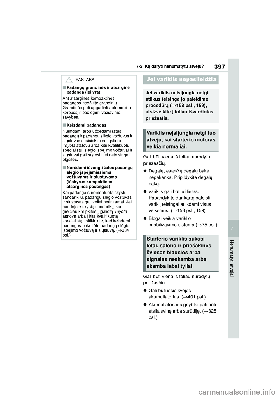 TOYOTA YARIS 2022 Eksploatavimo vadovas (in Lithuanian) 397
7
Owners Manual_Europe_M52M05_LT
7-2. Ką daryti nenumatytu atveju?
Nenumatyti atvejai
Gali b ūti viena iš toliau nurodyt ų
priežas čių .
Degal ų, esanč ių degal ų bake,
nepakanka TOYOTA YARIS 2022 Eksploatavimo vadovas (in Lithuanian) 397
7
Owners Manual_Europe_M52M05_LT
7-2. Ką daryti nenumatytu atveju?
Nenumatyti atvejai
Gali b ūti viena iš toliau nurodyt ų
priežas čių .
Degal ų, esanč ių degal ų bake,
nepakanka