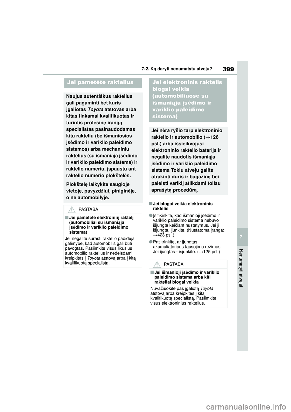 TOYOTA YARIS 2022 Eksploatavimo vadovas (in Lithuanian) 399
7
Owners Manual_Europe_M52M05_LT
7-2. Ką daryti nenumatytu atveju?
Nenumatyti atvejai
■Jei blogai veikia elektroninis
raktelis
●Įsitikinkite, kad išmanioji įs ė dimo ir
variklio paleid TOYOTA YARIS 2022 Eksploatavimo vadovas (in Lithuanian) 399
7
Owners Manual_Europe_M52M05_LT
7-2. Ką daryti nenumatytu atveju?
Nenumatyti atvejai
■Jei blogai veikia elektroninis
raktelis
●Įsitikinkite, kad išmanioji įs ė dimo ir
variklio paleid