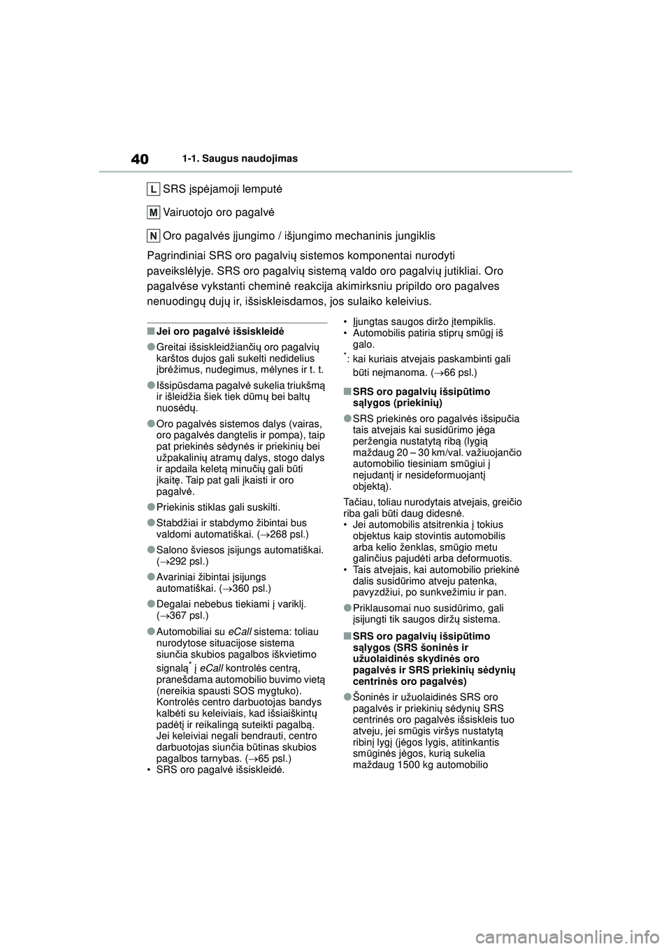 TOYOTA YARIS 2022 Eksploatavimo vadovas (in Lithuanian) 40
Owners Manual_Europe_M52M05_LT
1-1. Saugus naudojimas
SRS įsp ėjamoji lemput ė
Vairuotojo oro pagalv ė
Oro pagalv ės įjungimo / išjungimo mechaninis jungiklis
Pagrindiniai SRS oro pagalvi TOYOTA YARIS 2022 Eksploatavimo vadovas (in Lithuanian) 40
Owners Manual_Europe_M52M05_LT
1-1. Saugus naudojimas
SRS įsp ėjamoji lemput ė
Vairuotojo oro pagalv ė
Oro pagalv ės įjungimo / išjungimo mechaninis jungiklis
Pagrindiniai SRS oro pagalvi