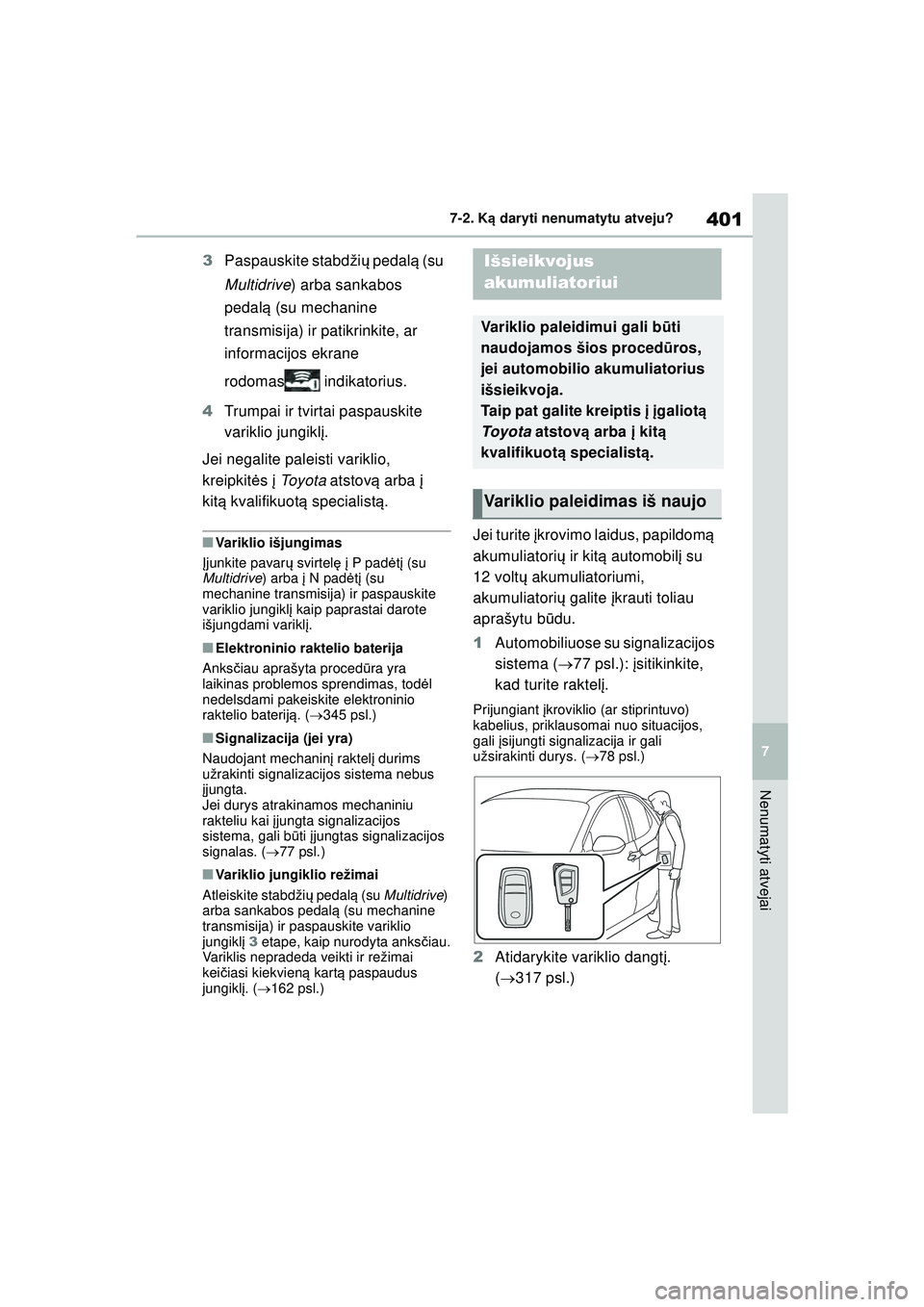 TOYOTA YARIS 2022 Eksploatavimo vadovas (in Lithuanian) 401
7
Owners Manual_Europe_M52M05_LT
7-2. Ką daryti nenumatytu atveju?
Nenumatyti atvejai
3 Paspauskite stabdži ų pedal ą (su
Multidrive ) arba sankabos
pedal ą (su mechanine
transmisija) ir p TOYOTA YARIS 2022 Eksploatavimo vadovas (in Lithuanian) 401
7
Owners Manual_Europe_M52M05_LT
7-2. Ką daryti nenumatytu atveju?
Nenumatyti atvejai
3 Paspauskite stabdži ų pedal ą (su
Multidrive ) arba sankabos
pedal ą (su mechanine
transmisija) ir p