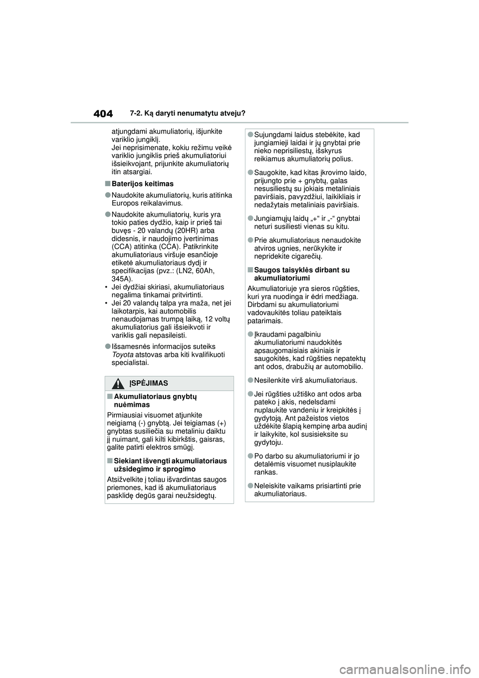 TOYOTA YARIS 2022 Eksploatavimo vadovas (in Lithuanian) 404
Owners Manual_Europe_M52M05_LT
7-2. Ką daryti nenumatytu atveju?
atjungdami akumuliatori ų, išjunkite
variklio jungikl į.
Jei neprisimenate, kokiu režimu veik ė
variklio jungiklis prieš a TOYOTA YARIS 2022 Eksploatavimo vadovas (in Lithuanian) 404
Owners Manual_Europe_M52M05_LT
7-2. Ką daryti nenumatytu atveju?
atjungdami akumuliatori ų, išjunkite
variklio jungikl į.
Jei neprisimenate, kokiu režimu veik ė
variklio jungiklis prieš a