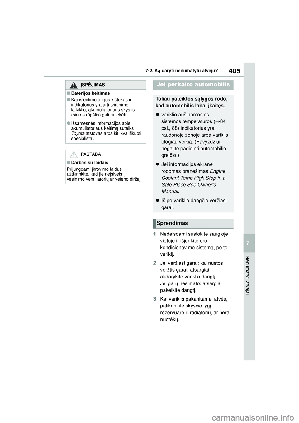 TOYOTA YARIS 2022 Eksploatavimo vadovas (in Lithuanian) 405
7
Owners Manual_Europe_M52M05_LT
7-2. Ką daryti nenumatytu atveju?
Nenumatyti atvejai
1 Nedelsdami sustokite saugioje
vietoje ir išjunkite oro
kondicionavimo sistem ą, po to
varikl į.
2 Jei TOYOTA YARIS 2022 Eksploatavimo vadovas (in Lithuanian) 405
7
Owners Manual_Europe_M52M05_LT
7-2. Ką daryti nenumatytu atveju?
Nenumatyti atvejai
1 Nedelsdami sustokite saugioje
vietoje ir išjunkite oro
kondicionavimo sistem ą, po to
varikl į.
2 Jei