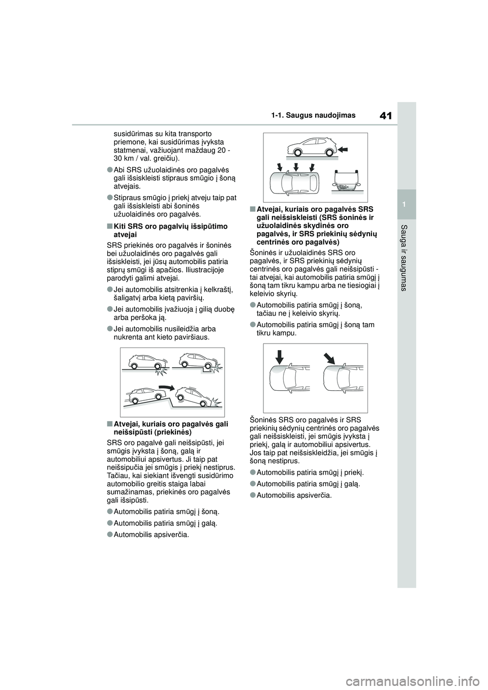 TOYOTA YARIS 2022  Eksploatavimo vadovas (in Lithuanian) 41
1
Owners Manual_Europe_M52M05_LT
1-1. Saugus naudojimas
Sauga ir saugumas
susidūrimas su kita transporto 
priemone, kai susid ūrimas  įvyksta 
statmenai, važiuojant maždaug 20 - 
30 km / val. 