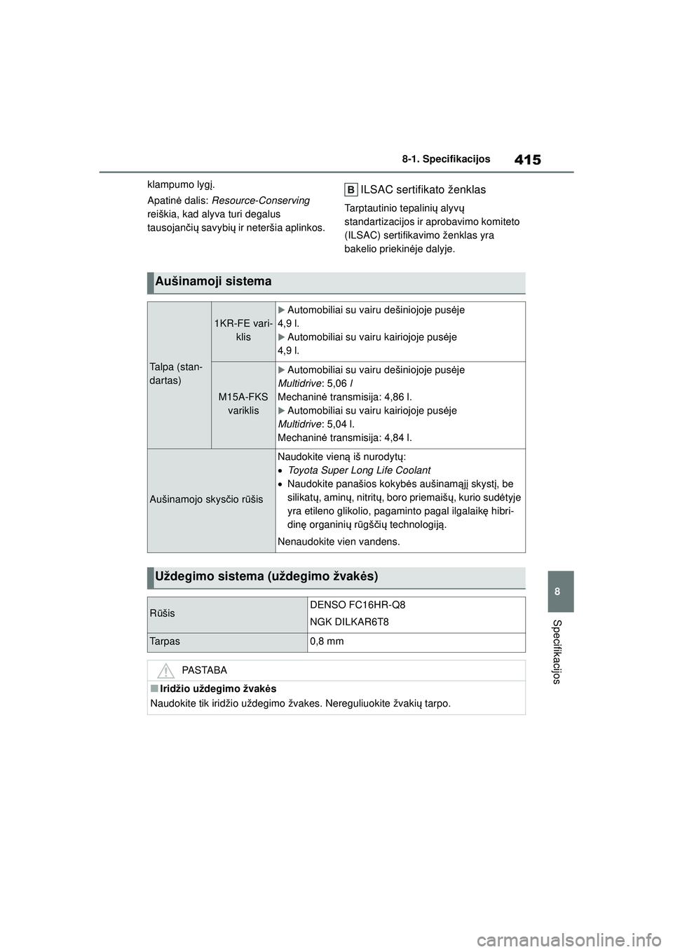 TOYOTA YARIS 2022  Eksploatavimo vadovas (in Lithuanian) 415
8
Owners Manual_Europe_M52M05_LT
8-1. Specifikacijos
Specifikacijos
klampumo lygį.
Apatin ė dalis: Resource-Conserving  
reiškia, kad alyva turi degalus 
tausojan čių  savybi ų ir neteršia 
