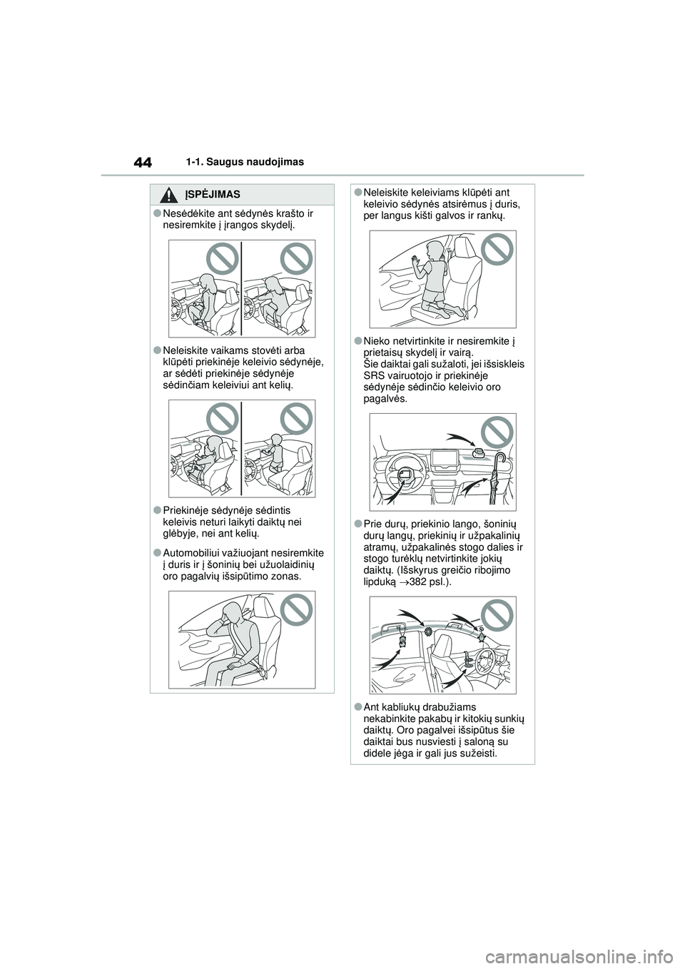 TOYOTA YARIS 2022 Eksploatavimo vadovas (in Lithuanian) 44
Owners Manual_Europe_M52M05_LT
1-1. Saugus naudojimas
ĮSPĖ JIMAS
●Nesėdė kite ant s ėdynė s krašto ir
nesiremkite į įrangos skydel į.
●Neleiskite vaikams stov ėti arba
kl ūpėti TOYOTA YARIS 2022 Eksploatavimo vadovas (in Lithuanian) 44
Owners Manual_Europe_M52M05_LT
1-1. Saugus naudojimas
ĮSPĖ JIMAS
●Nesėdė kite ant s ėdynė s krašto ir
nesiremkite į įrangos skydel į.
●Neleiskite vaikams stov ėti arba
kl ūpėti