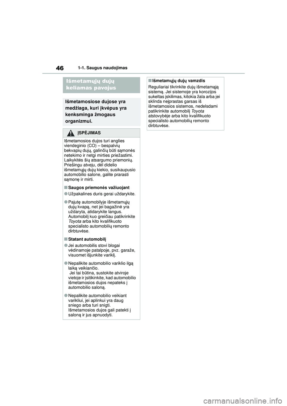 TOYOTA YARIS 2022 Eksploatavimo vadovas (in Lithuanian) 46
Owners Manual_Europe_M52M05_LT
1-1. Saugus naudojimas
Išmetamųjų duj ų
keliamas pavojus
Išmetamosiose dujose yra
medžiaga, kuri įkvė pus yra
kenksminga žmogaus
organizmui.
Į SPĖ JIM TOYOTA YARIS 2022 Eksploatavimo vadovas (in Lithuanian) 46
Owners Manual_Europe_M52M05_LT
1-1. Saugus naudojimas
Išmetamųjų duj ų
keliamas pavojus
Išmetamosiose dujose yra
medžiaga, kuri įkvė pus yra
kenksminga žmogaus
organizmui.
Į SPĖ JIM
