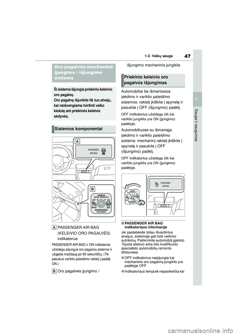 TOYOTA YARIS 2022  Eksploatavimo vadovas (in Lithuanian) 47
1
Owners Manual_Europe_M52M05_LT
1-2. Vaikų sauga
Sauga ir saugumas
1-2.Vaikų  s a uga
PASSENGER AIR BAG 
(KELEIVIO ORO PAGALV ĖS) 
indikatorius
PASSENGER AIR BAG ir ON indikatoriai 
užsidega  