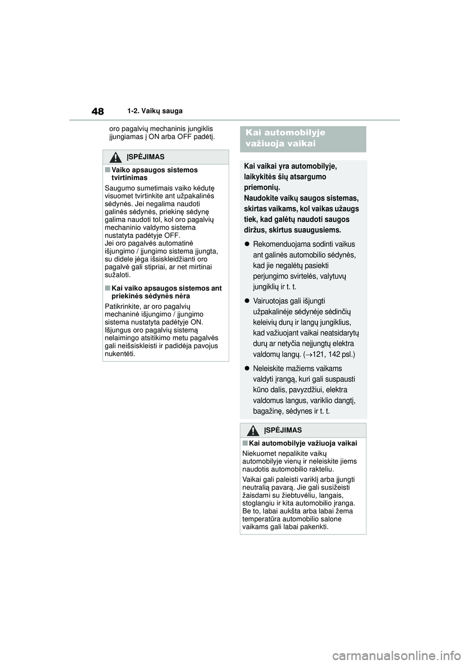 TOYOTA YARIS 2022 Eksploatavimo vadovas (in Lithuanian) 48
Owners Manual_Europe_M52M05_LT
1-2. Vaikų sauga
oro pagalvi ų mechaninis jungiklis
į jungiamas į ON arba OFF padė tį.
Į SPĖ JIMAS
■Vaiko apsaugos sistemos
tvirtinimas
Saugumo sumetimai TOYOTA YARIS 2022 Eksploatavimo vadovas (in Lithuanian) 48
Owners Manual_Europe_M52M05_LT
1-2. Vaikų sauga
oro pagalvi ų mechaninis jungiklis
į jungiamas į ON arba OFF padė tį.
Į SPĖ JIMAS
■Vaiko apsaugos sistemos
tvirtinimas
Saugumo sumetimai