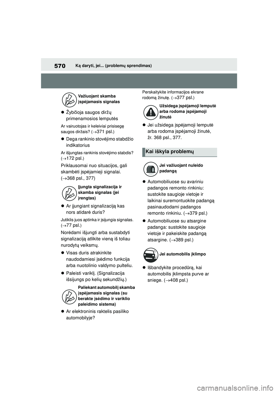 TOYOTA YARIS 2022  Eksploatavimo vadovas (in Lithuanian) 570
Owners Manual_Europe_M52M05_LT
Ką daryti, jei... (problem ų sprendimas)
 Žyb čioja saugos dirž ų 
primenamosios lemput ės
Ar vairuotojas ir keleiviai prisiseg ę 
saugos diržais? ( 
