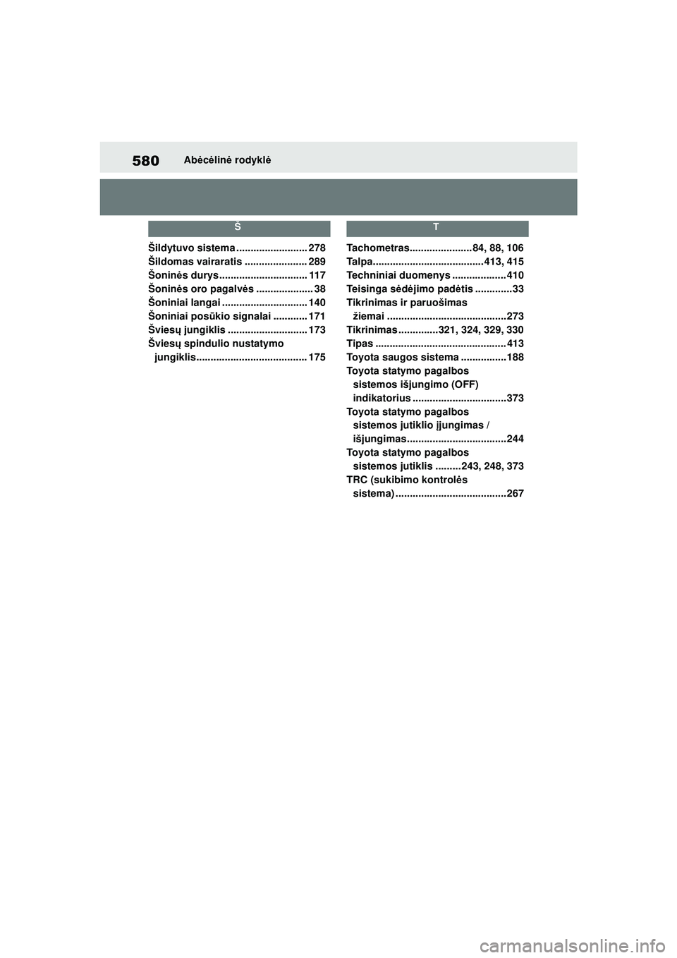 TOYOTA YARIS 2022 Eksploatavimo vadovas (in Lithuanian) 580
Owners Manual_Europe_M52M05_LT
Abėcė lin ė rodykl ė
Š
Šildytuvo sistema ......................... 278
Šildomas vairaratis ...................... 289
Šoninės durys ........................ TOYOTA YARIS 2022 Eksploatavimo vadovas (in Lithuanian) 580
Owners Manual_Europe_M52M05_LT
Abėcė lin ė rodykl ė
Š
Šildytuvo sistema ......................... 278
Šildomas vairaratis ...................... 289
Šoninės durys ........................