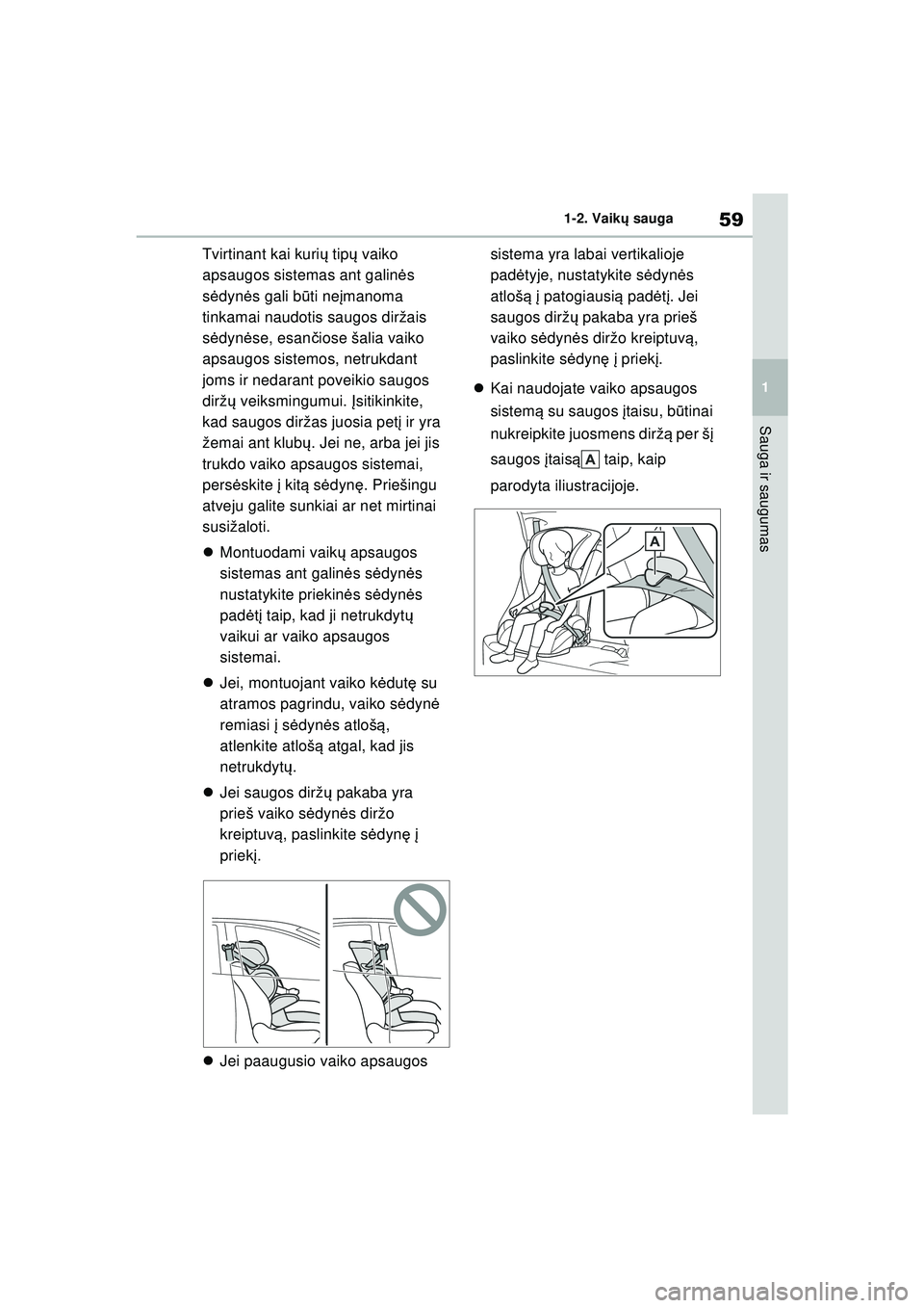 TOYOTA YARIS 2022  Eksploatavimo vadovas (in Lithuanian) 59
1
Owners Manual_Europe_M52M05_LT
1-2. Vaikų sauga
Sauga ir saugumas
Tvirtinant kai kuri ų tip ų vaiko 
apsaugos sistemas ant galin ės 
s ė dynė s gali b ūti ne įmanoma 
tinkamai naudotis sa