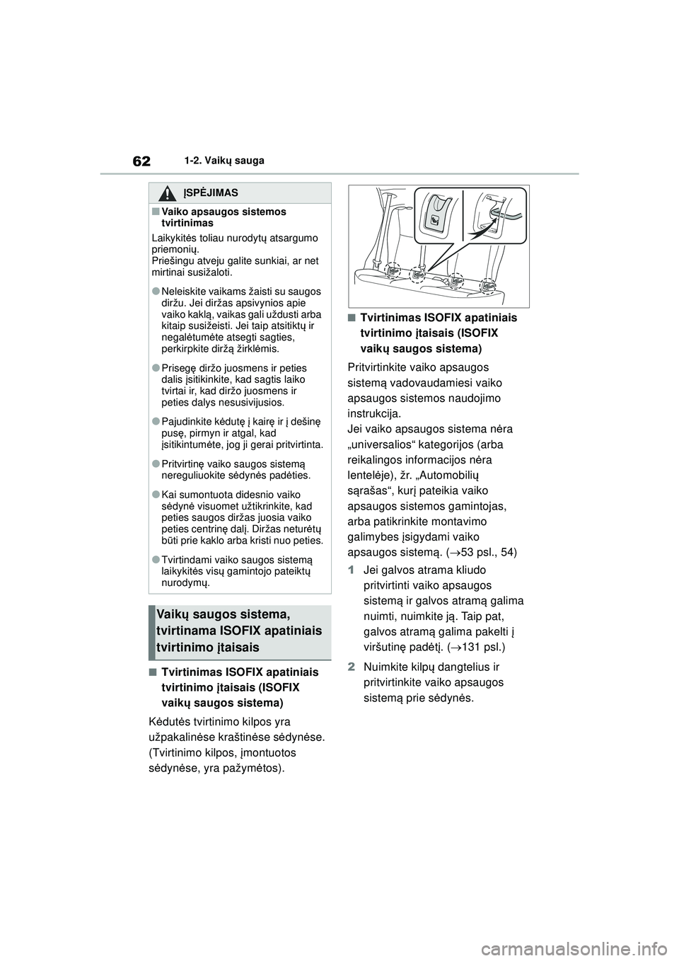 TOYOTA YARIS 2022 Eksploatavimo vadovas (in Lithuanian) 62
Owners Manual_Europe_M52M05_LT
1-2. Vaikų sauga
■Tvirtinimas ISOFIX apatiniais
tvirtinimo įtaisais (ISOFIX
vaikų saugos sistema)
K ėdut ės tvirtinimo kilpos yra
užpakalin ėse kraštin TOYOTA YARIS 2022 Eksploatavimo vadovas (in Lithuanian) 62
Owners Manual_Europe_M52M05_LT
1-2. Vaikų sauga
■Tvirtinimas ISOFIX apatiniais
tvirtinimo įtaisais (ISOFIX
vaikų saugos sistema)
K ėdut ės tvirtinimo kilpos yra
užpakalin ėse kraštin