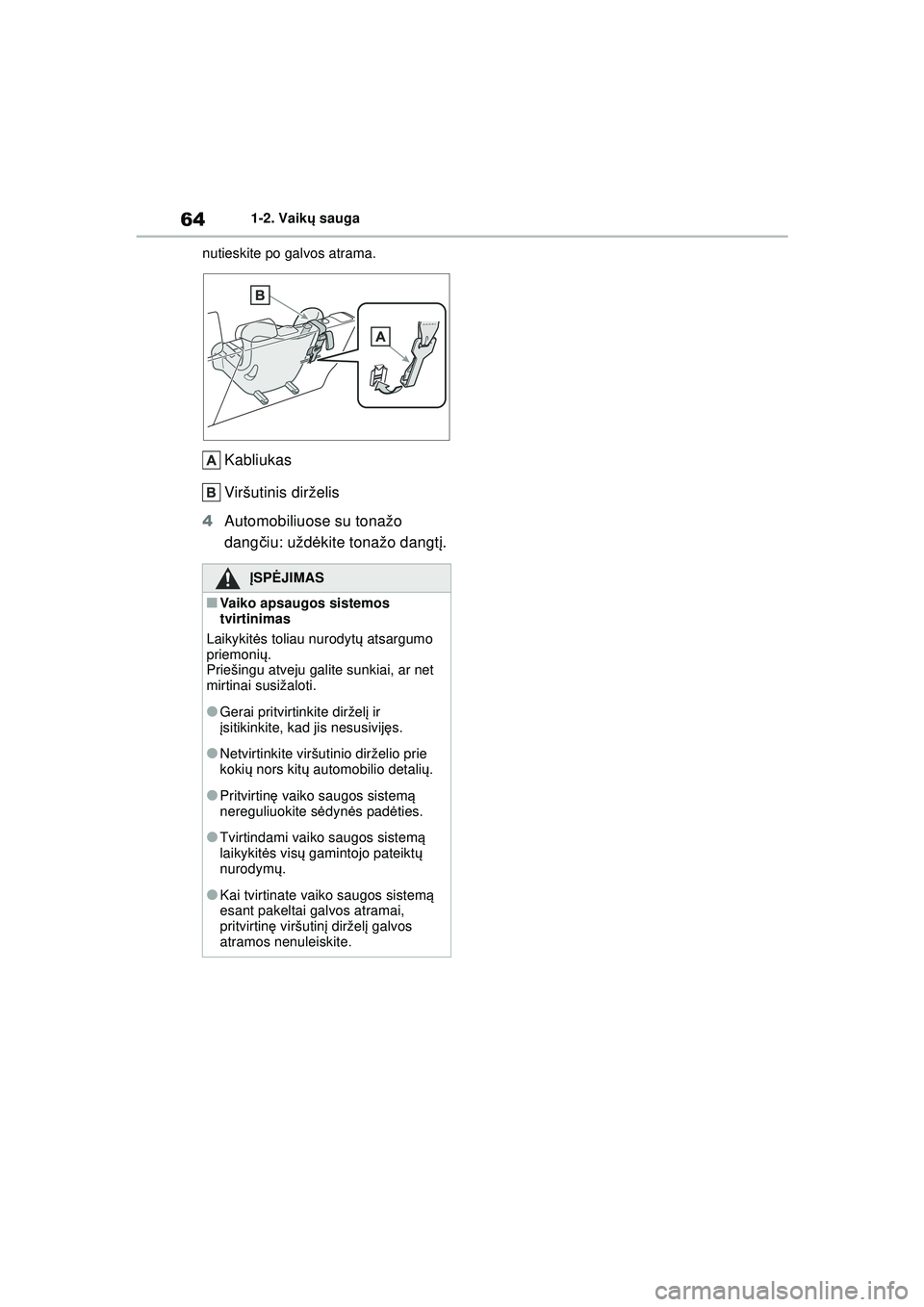 TOYOTA YARIS 2022 Eksploatavimo vadovas (in Lithuanian) 64
Owners Manual_Europe_M52M05_LT
1-2. Vaikų sauga
nutieskite po galvos atrama.
Kabliukas
Viršutinis dirželis
4 Automobiliuose su tonažo
dang čiu: užd ėkite tonažo dangt į.
Į SPĖ JIMAS
■ TOYOTA YARIS 2022 Eksploatavimo vadovas (in Lithuanian) 64
Owners Manual_Europe_M52M05_LT
1-2. Vaikų sauga
nutieskite po galvos atrama.
Kabliukas
Viršutinis dirželis
4 Automobiliuose su tonažo
dang čiu: užd ėkite tonažo dangt į.
Į SPĖ JIMAS
■
