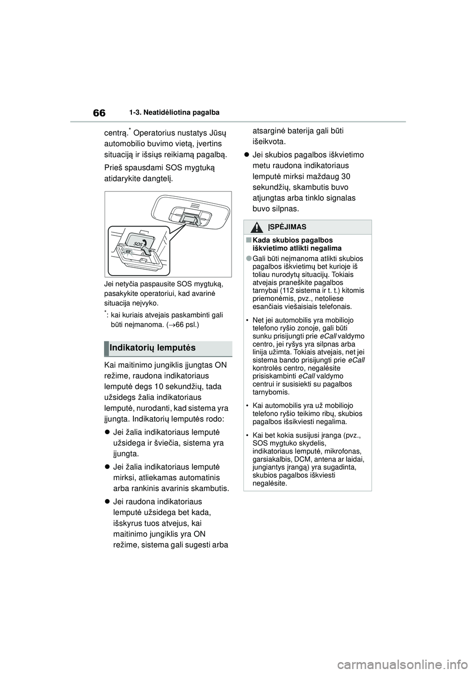 TOYOTA YARIS 2022 Eksploatavimo vadovas (in Lithuanian) 66
Owners Manual_Europe_M52M05_LT
1-3. Neatidėliotina pagalba
centr ą.* Operatorius nustatys J ūsų
automobilio buvimo viet ą, įvertins
situacij ą ir išsių s reikiam ą pagalb ą.
Prieš sp TOYOTA YARIS 2022 Eksploatavimo vadovas (in Lithuanian) 66
Owners Manual_Europe_M52M05_LT
1-3. Neatidėliotina pagalba
centr ą.* Operatorius nustatys J ūsų
automobilio buvimo viet ą, įvertins
situacij ą ir išsių s reikiam ą pagalb ą.
Prieš sp
