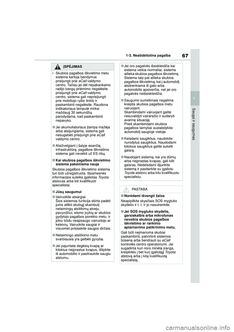 TOYOTA YARIS 2022 Eksploatavimo vadovas (in Lithuanian) 67
1
Owners Manual_Europe_M52M05_LT
1-3. Neatidėliotina pagalba
Sauga ir saugumas
ĮSPĖ JIMAS
• Skubios pagalbos iškvietimo metu
sistema kartoja bandymus
prisijungti prie eCall valdymo
centro TOYOTA YARIS 2022 Eksploatavimo vadovas (in Lithuanian) 67
1
Owners Manual_Europe_M52M05_LT
1-3. Neatidėliotina pagalba
Sauga ir saugumas
ĮSPĖ JIMAS
• Skubios pagalbos iškvietimo metu
sistema kartoja bandymus
prisijungti prie eCall valdymo
centro