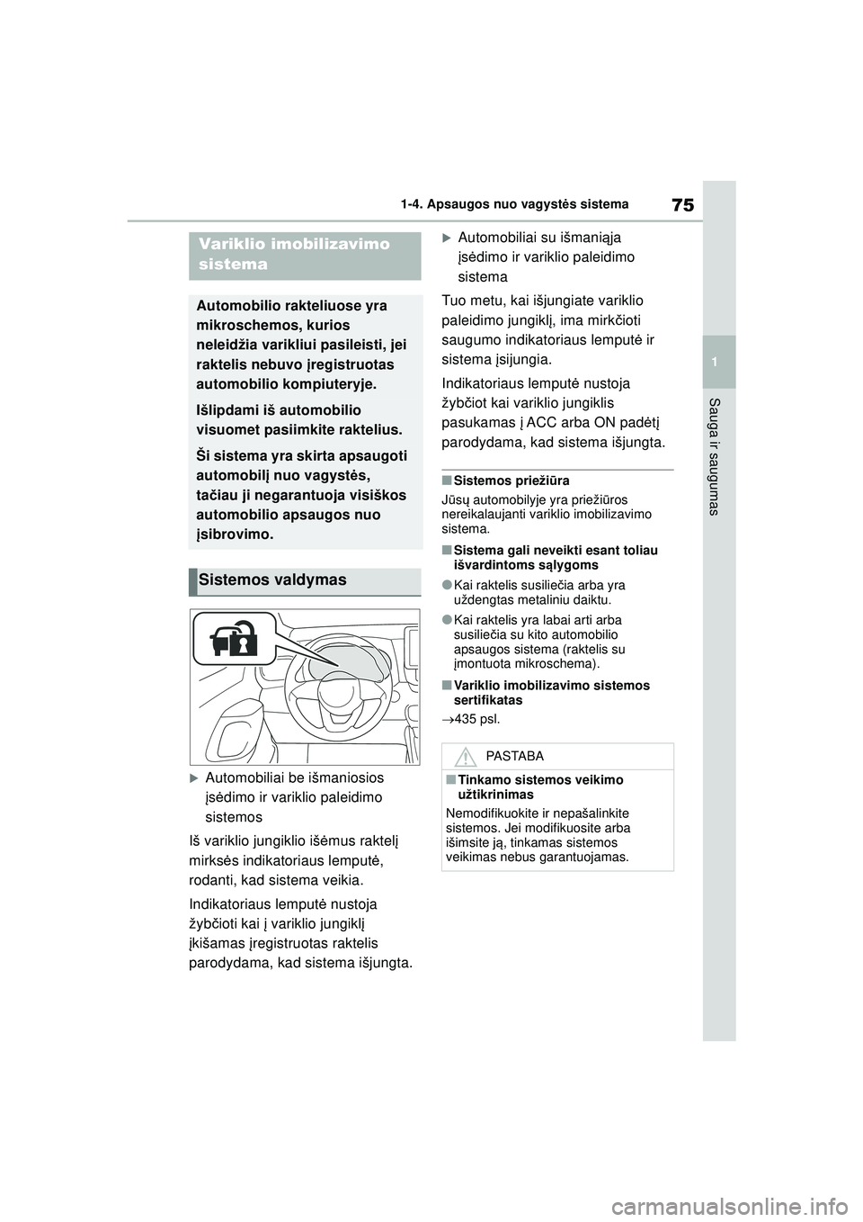 TOYOTA YARIS 2022  Eksploatavimo vadovas (in Lithuanian) 75
1
Owners Manual_Europe_M52M05_LT
1-4. Apsaugos nuo vagystės sistema
Sauga ir saugumas
1 -4 .Aps a ugos  nuo v a gys t ės sistema
�XAutomobiliai be išmaniosios 
įs ė dimo ir variklio paleidimo 