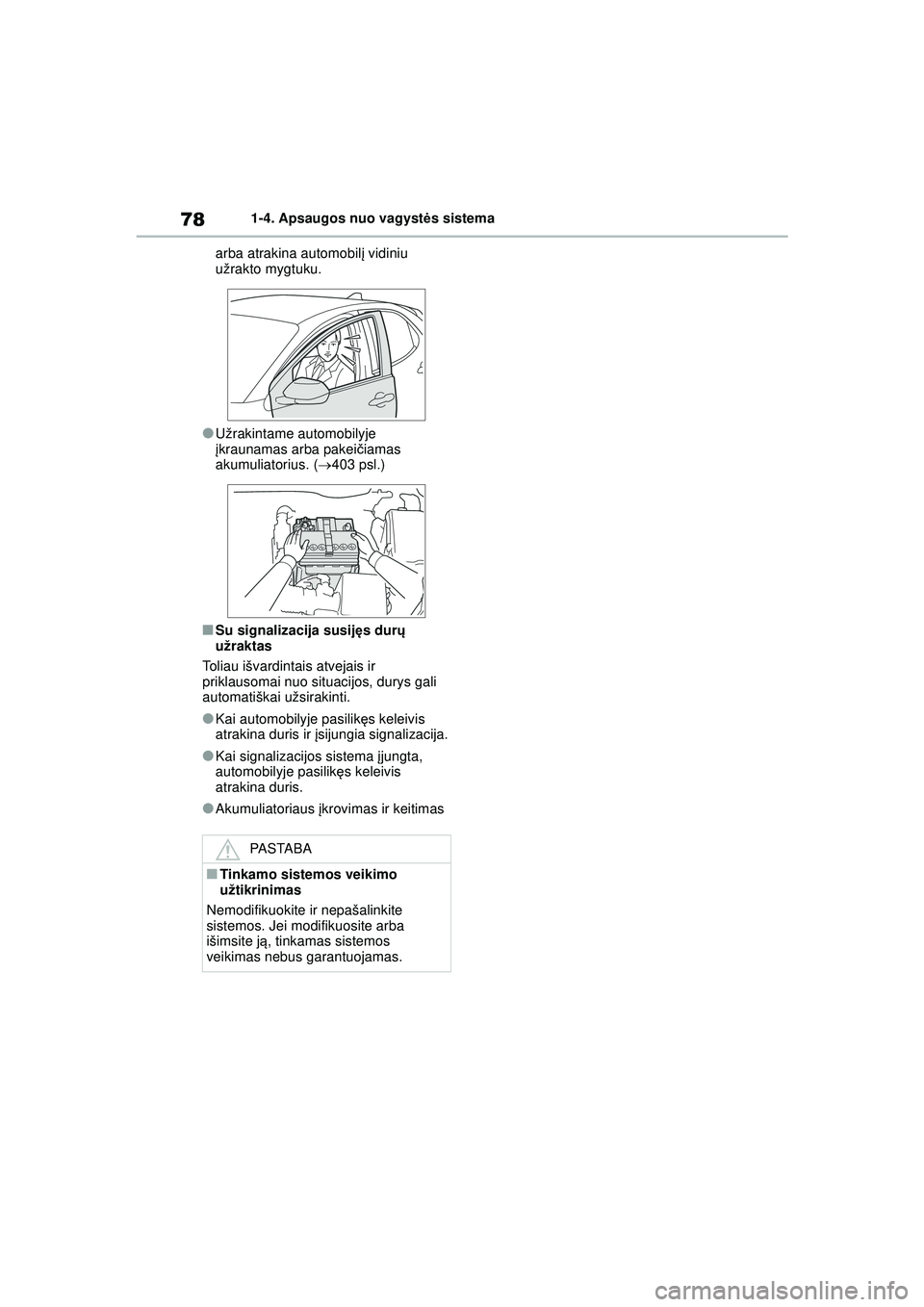 TOYOTA YARIS 2022  Eksploatavimo vadovas (in Lithuanian) 78
Owners Manual_Europe_M52M05_LT
1-4. Apsaugos nuo vagystės sistema
arba atrakina automobil į vidiniu 
užrakto mygtuku.
●Užrakintame automobilyje 
į kraunamas arba pakei čiamas 
akumuliatoriu