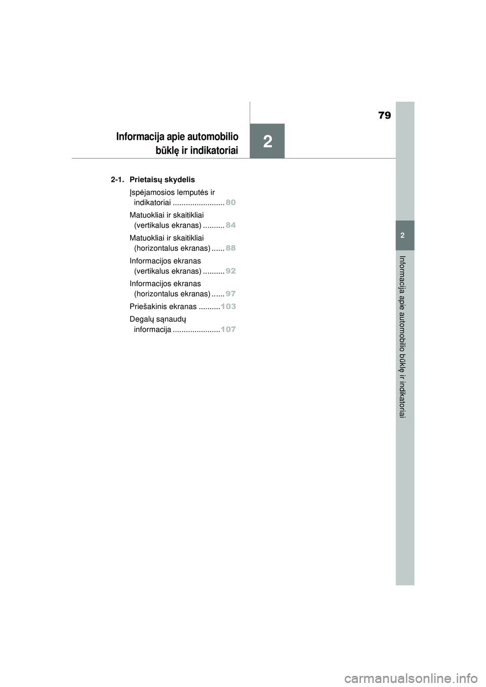 TOYOTA YARIS 2022  Eksploatavimo vadovas (in Lithuanian) 2
79
Owners Manual_Europe_M52M05_LT
2
Informacija apie automobilio būkl ę ir indikatoriai
Informacija apie automobilio
būkl ę ir indikatoriai
2-1. Prietais ų skydelis
Į sp ėjamosios lemputė s 