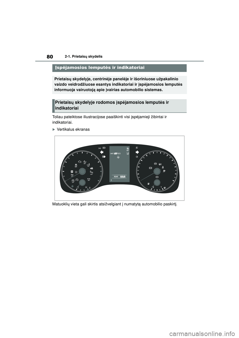 TOYOTA YARIS 2022  Eksploatavimo vadovas (in Lithuanian) 80
Owners Manual_Europe_M52M05_LT
2-1. Prietaisų skydelis
2-1.Prietais ų skydelis
Toliau pateiktose iliustracijose paaiškinti visi  įsp ėjamieji žibintai ir 
indikatoriai.
�XVertikalus ekranas
M