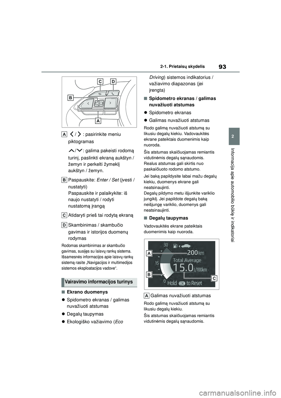 TOYOTA YARIS 2022 Eksploatavimo vadovas (in Lithuanian) 93
2
Owners Manual_Europe_M52M05_LT
2-1. Prietaisų skydelis
Informacija apie automobilio b ūkl ę ir indikatoriai
/ : pasirinkite meniu
piktogramas
/ : galima pakeisti rodom ą
turin į, paslinkti TOYOTA YARIS 2022 Eksploatavimo vadovas (in Lithuanian) 93
2
Owners Manual_Europe_M52M05_LT
2-1. Prietaisų skydelis
Informacija apie automobilio b ūkl ę ir indikatoriai
/ : pasirinkite meniu
piktogramas
/ : galima pakeisti rodom ą
turin į, paslinkti