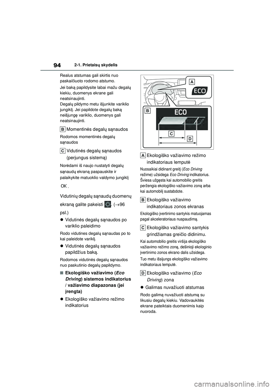 TOYOTA YARIS 2022 Eksploatavimo vadovas (in Lithuanian) 94
Owners Manual_Europe_M52M05_LT
2-1. Prietaisų skydelis
Realus atstumas gali skirtis nuo
paskai čiuoto rodomo atstumo.
Jei bak ą papildysite labai mažu degal ų
kiekiu, duomenys ekrane gali
n TOYOTA YARIS 2022 Eksploatavimo vadovas (in Lithuanian) 94
Owners Manual_Europe_M52M05_LT
2-1. Prietaisų skydelis
Realus atstumas gali skirtis nuo
paskai čiuoto rodomo atstumo.
Jei bak ą papildysite labai mažu degal ų
kiekiu, duomenys ekrane gali
n