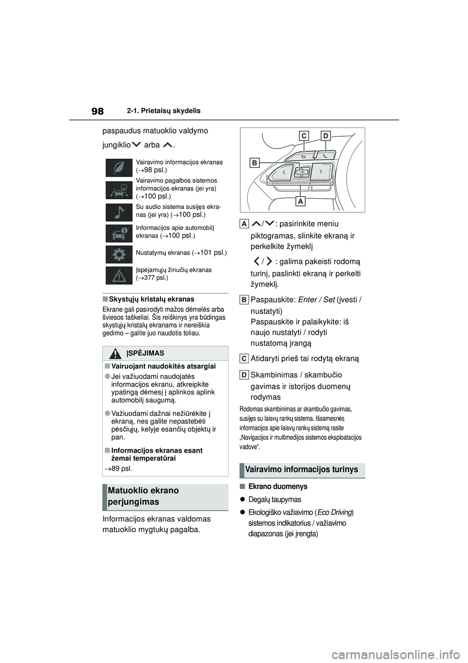 TOYOTA YARIS 2022 Eksploatavimo vadovas (in Lithuanian) 98
Owners Manual_Europe_M52M05_LT
2-1. Prietaisų skydelis
paspaudus matuoklio valdymo
jungiklio arba .
■Skyst ųjų kristal ų ekranas
Ekrane gali pasirodyti mažos d ėmel ės arba
šviesos t TOYOTA YARIS 2022 Eksploatavimo vadovas (in Lithuanian) 98
Owners Manual_Europe_M52M05_LT
2-1. Prietaisų skydelis
paspaudus matuoklio valdymo
jungiklio arba .
■Skyst ųjų kristal ų ekranas
Ekrane gali pasirodyti mažos d ėmel ės arba
šviesos t