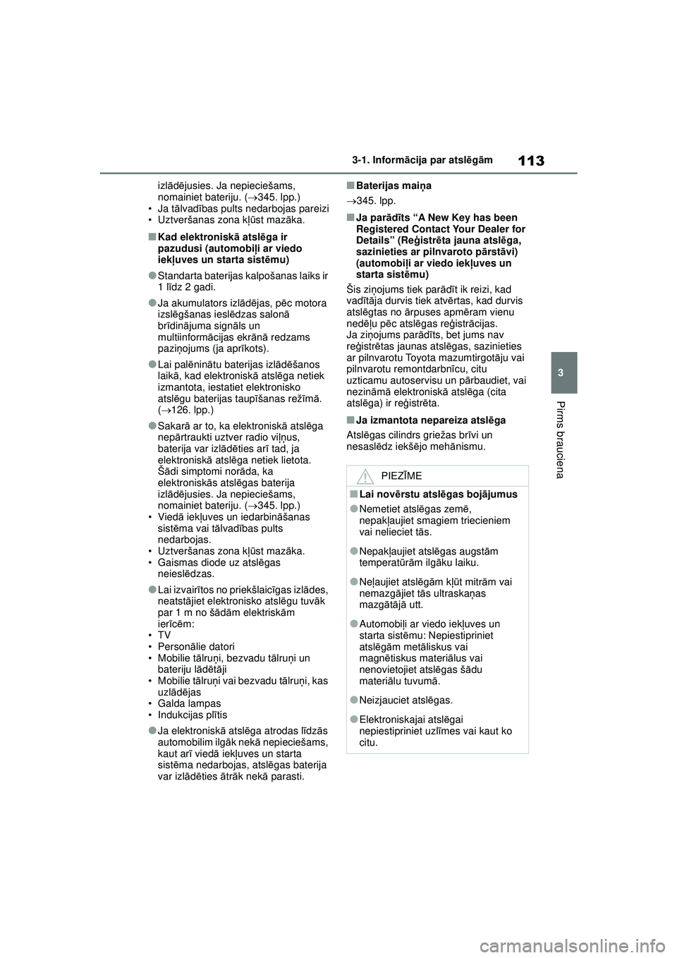 TOYOTA YARIS 2022  Lietošanas Instrukcija (in Latvian) 113
3
Owners Manual_Europe_M52M05_LV
3-1. Informācija par atsl ēg ām
Pirms brauciena
izlā dē jusies. Ja nepieciešams, 
nomainiet bateriju. ( 345. lpp.)
•Ja t ālvad ības pults nedarbojas p