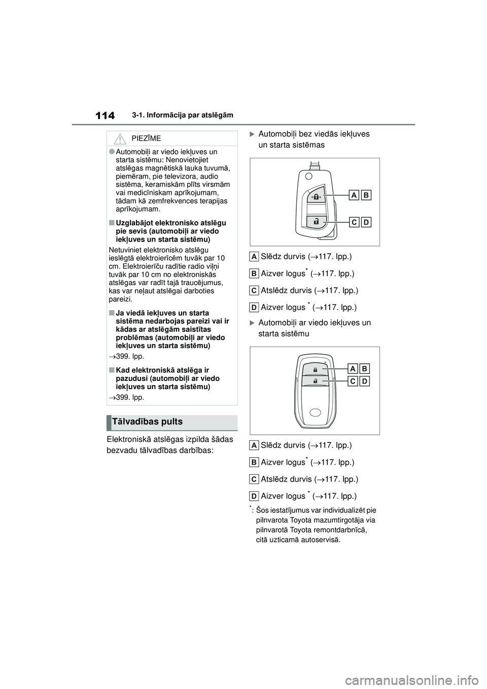 TOYOTA YARIS 2022  Lietošanas Instrukcija (in Latvian) 114
Owners Manual_Europe_M52M05_LV
3-1. Informācija par atsl ēg ām
Elektronisk ā atsl ēgas izpilda š ādas 
bezvadu t ālvad ības darb ības:
�XAutomobi ļi bez vied ās iek ļuves 
un starta s