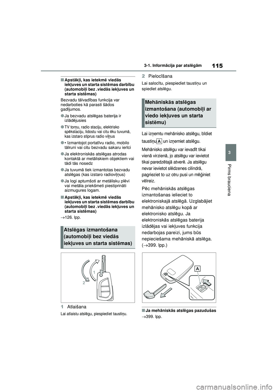 TOYOTA YARIS 2022  Lietošanas Instrukcija (in Latvian) 115
3
Owners Manual_Europe_M52M05_LV
3-1. Informācija par atsl ēg ām
Pirms brauciena
■Apst āk ļi, kas ietekm ē vied ās 
iek ļuves un starta sist ēmas darb ību 
(automobi ļi bez .vied ās 
