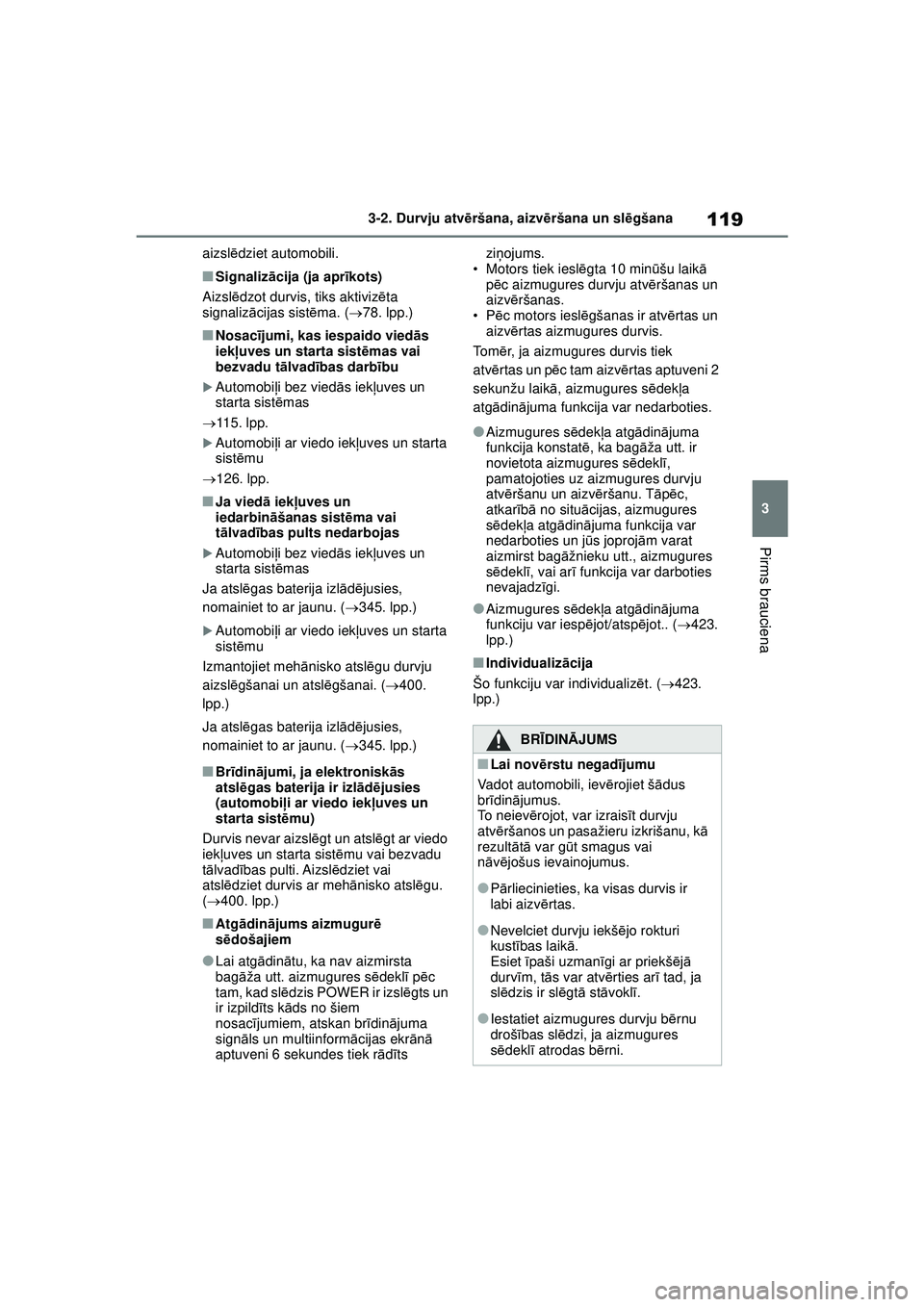 TOYOTA YARIS 2022  Lietošanas Instrukcija (in Latvian) 119
3
Owners Manual_Europe_M52M05_LV
3-2. Durvju atvēršana, aizvē ršana un slēgšana
Pirms brauciena
aizsl ēdziet automobili.
■Signaliz ācija (ja apr īkots)
Aizsl ēdzot durvis, tiks aktiviz