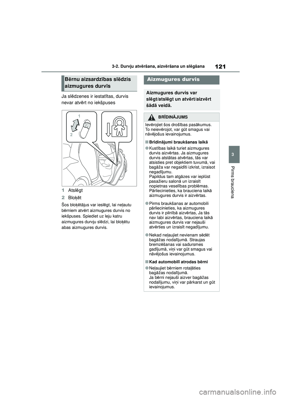 TOYOTA YARIS 2022 Lietošanas Instrukcija (in Latvian) 121
3
Owners Manual_Europe_M52M05_LV
3-2. Durvju atvēršana, aizvē ršana un slēgšana
Pirms brauciena
Ja sl ēdzenes ir iestat ītas, durvis
nevar atv ērt no iekšpuses
1 Atsl ēgt
2 Blo ķēt
TOYOTA YARIS 2022 Lietošanas Instrukcija (in Latvian) 121
3
Owners Manual_Europe_M52M05_LV
3-2. Durvju atvēršana, aizvē ršana un slēgšana
Pirms brauciena
Ja sl ēdzenes ir iestat ītas, durvis
nevar atv ērt no iekšpuses
1 Atsl ēgt
2 Blo ķēt