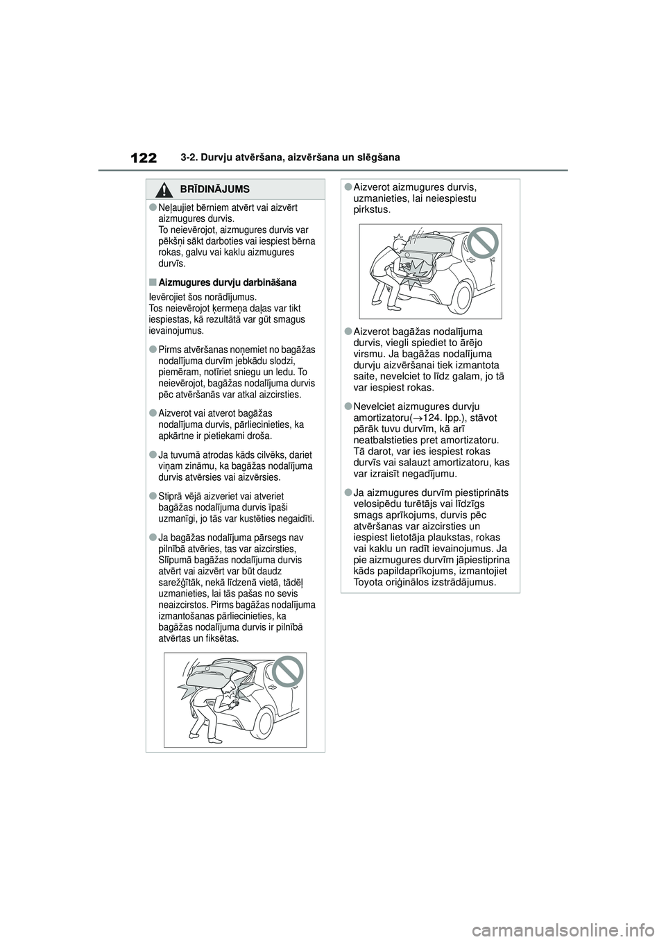 TOYOTA YARIS 2022 Lietošanas Instrukcija (in Latvian) 122
Owners Manual_Europe_M52M05_LV
3-2. Durvju atvēršana, aizvē ršana un slēgšana
BRĪ DINĀ JUMS
●Neļaujiet bē rniem atv ērt vai aizv ērt
aizmugures durvis.
To neiev ērojot, aizmugures TOYOTA YARIS 2022 Lietošanas Instrukcija (in Latvian) 122
Owners Manual_Europe_M52M05_LV
3-2. Durvju atvēršana, aizvē ršana un slēgšana
BRĪ DINĀ JUMS
●Neļaujiet bē rniem atv ērt vai aizv ērt
aizmugures durvis.
To neiev ērojot, aizmugures