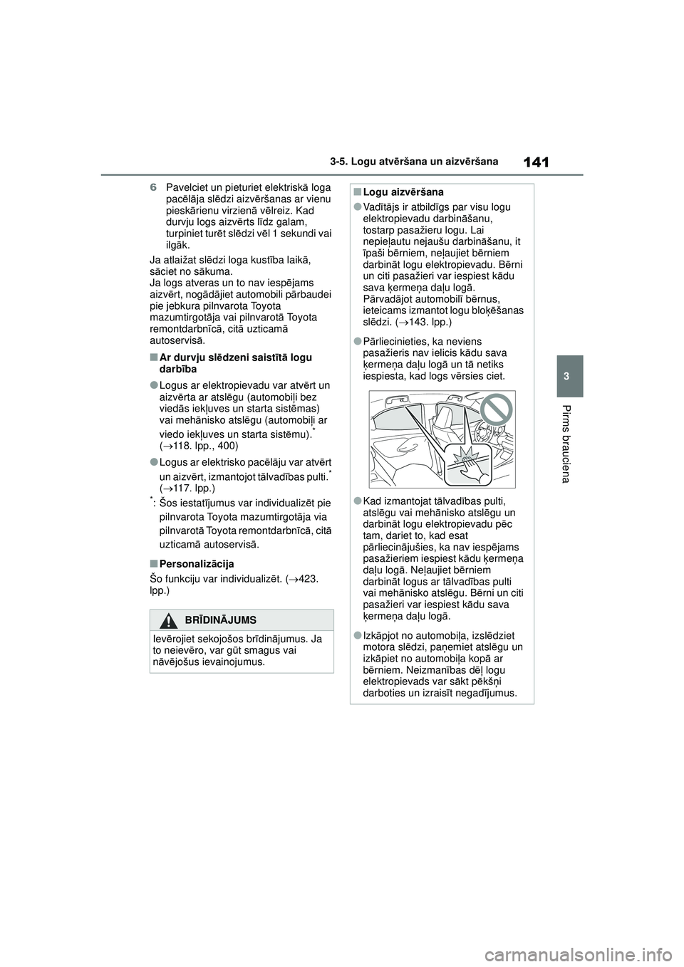 TOYOTA YARIS 2022  Lietošanas Instrukcija (in Latvian) 141
3
Owners Manual_Europe_M52M05_LV
3-5. Logu atvēršana un aizv ēršana
Pirms brauciena
6 Pavelciet un pieturiet elektrisk ā loga 
pac ēlā ja sl ēdzi aizv ēršanas ar vienu 
piesk ārienu vir